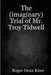 The (imaginary) Trial of Troy Tidwell by Roger Kiser