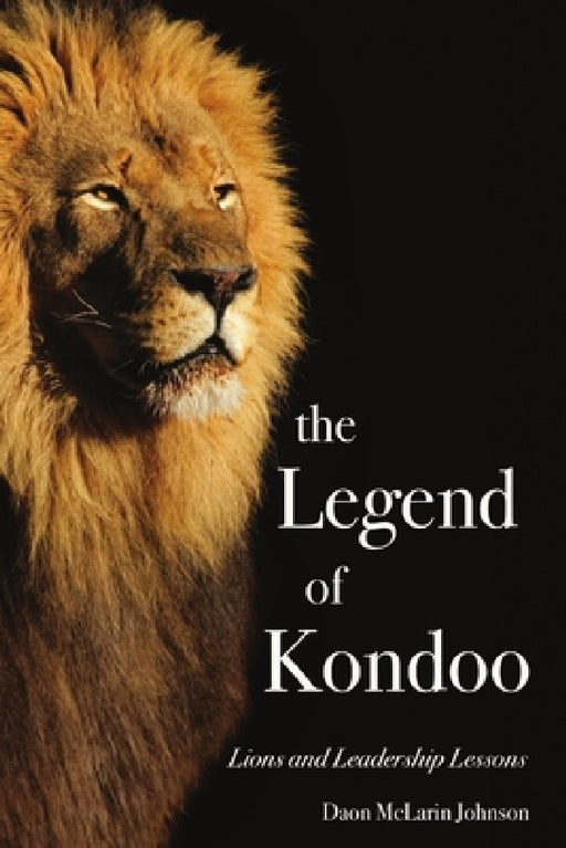 The Legend of Kondoo: Lions and Leadership Lessons by Daon McLarin Johnson