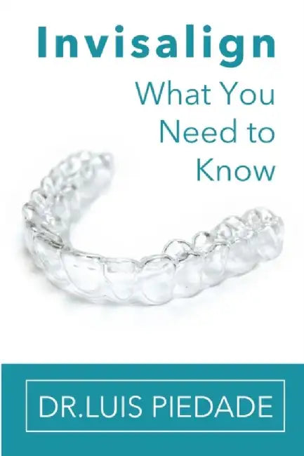 Invisalign: What You Need to Know by Piedade, Dr Luis