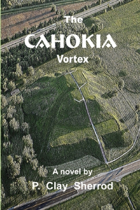 The CAHOKIA Vortex by P. Clay Sherrod