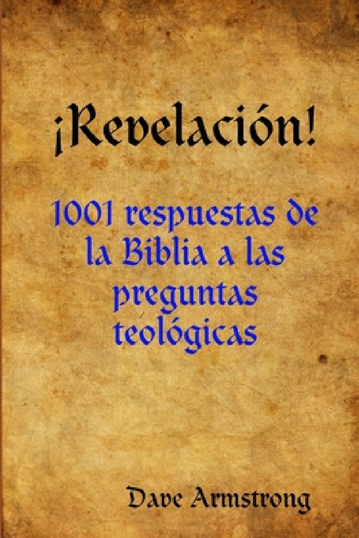 ¡Revelación!: 1001 respuestas de la Biblia a las preguntas teológicas by Dave Armstrong