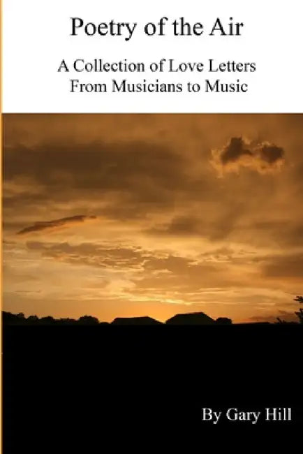 Poetry of the Air: A Collection of Love Letters to Music from Musicians by Gary Hill