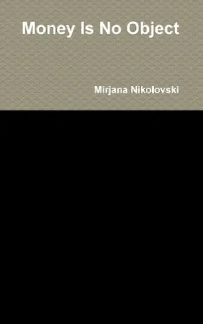 Money Is No Object by Mirjana Nikolovski