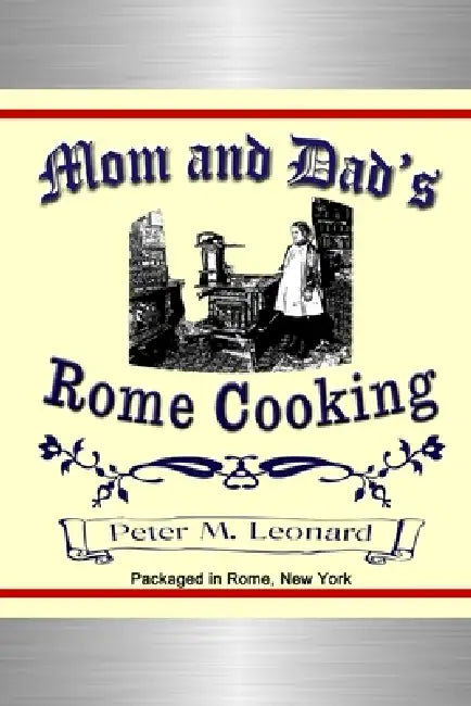 Mom and Dad's Rome Cooking by Peter M. Leonard