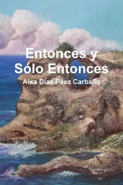 Entonces y Sólo Entonces by Aixa Díaz-Páez Carballo