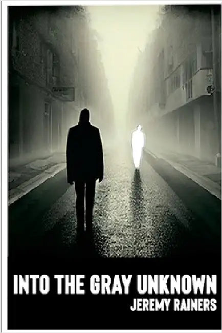 Into the Gray Unknown by Rainers, Jeremy