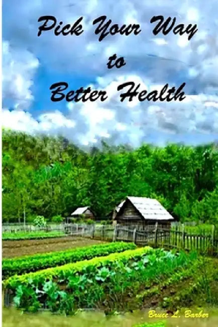 Pick Your Way to Better Health by Bruce L. Barber