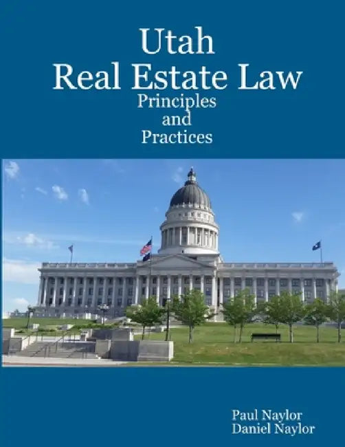 Utah Real Estate Law Principles and Practices by Paul Naylor, Daniel Naylor