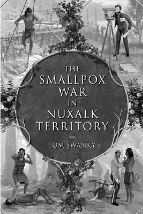 The Smallpox War in Nuxalk Territory by Tom Swanky