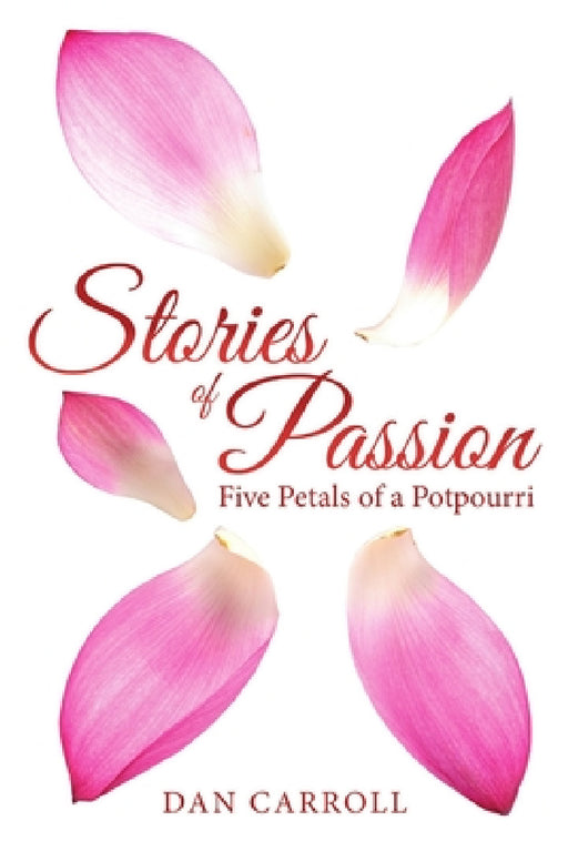 Stories of Passion: Five Petals of a Potpourri by Dan Carroll