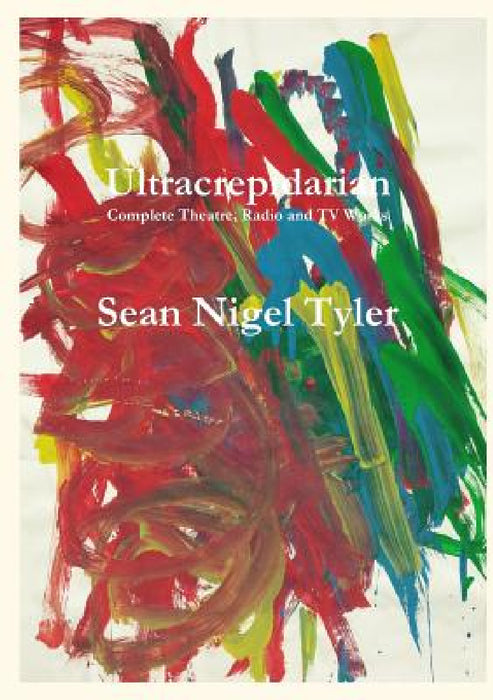 Ultracrepidarian - Complete Theatre, Radio and TV Works by Sean Nigel Tyler