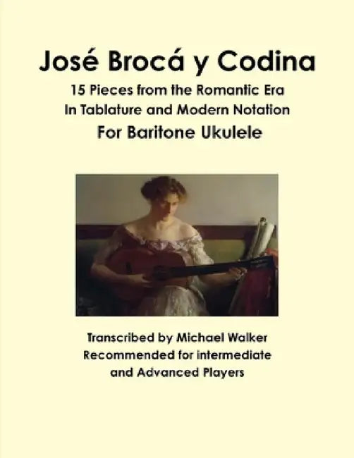 José Brocá y Codina: 15 Pieces from the Romantic Era In Tablature and Modern Notation For Baritone Ukulele by Michael Walker