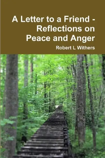A Letter to a Friend - Reflections on Peace and Anger by Robert L. Withers