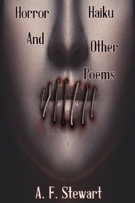 Horror Haiku and Other Poems by A. F. Stewart