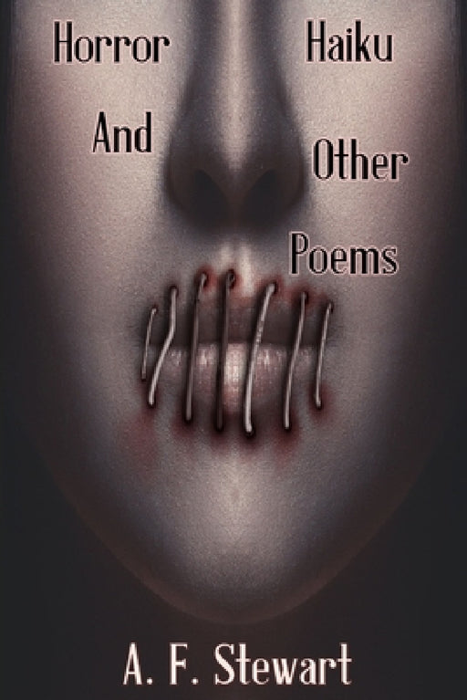 Horror Haiku and Other Poems by A. F. Stewart