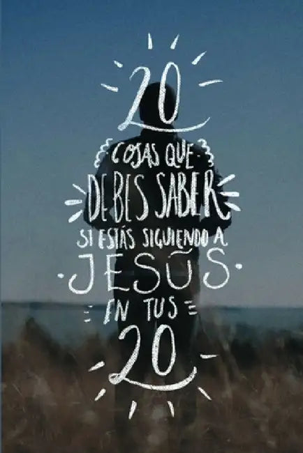 Veinte cosas que debes saber si estás siguiendo a Jesús en tus veinte by Eduardo García