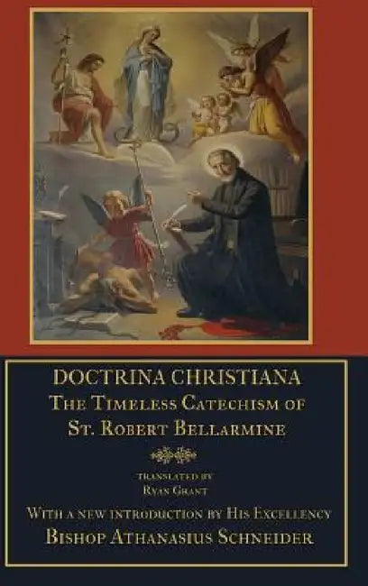 Doctrina Christiana: The Timeless Catechism of St. Robert Bellarmine by S. J. St Robert Bellarmine, Ryan Grant, Bishop Athanasius Schneider