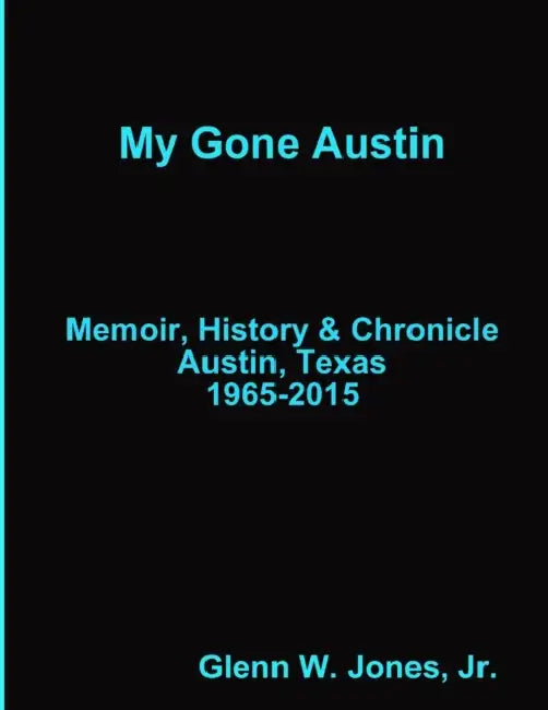 My Gone Austin . . . Retrospective 1965-2015 by Jr. Jones Glenn W.