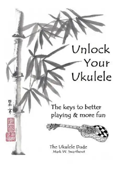 Unlock Your Ukulele by Mark Swarthout