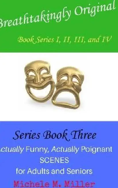 Breathtakingly Original Series Book Three: Actually Funny, Actually Poignant Scenes for Adults and Seniors by Michele M. Miller