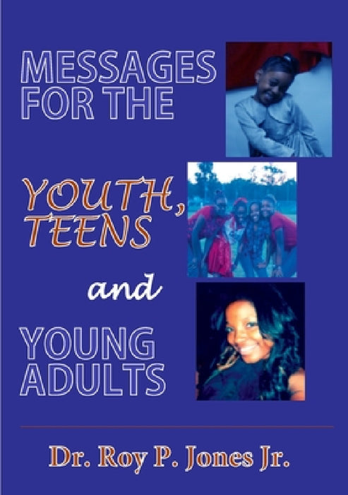 MESSAGES FOR THE YOUTH, TEENS, and YOUNG ADULTS by Roy P. Jones