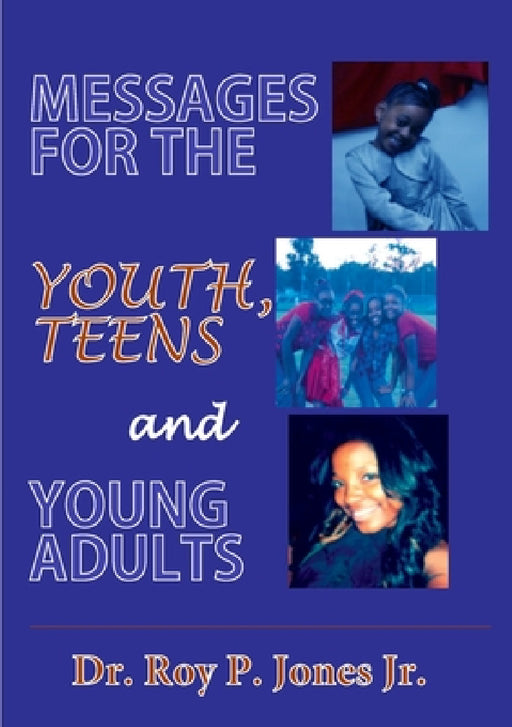 MESSAGES FOR THE YOUTH, TEENS, and YOUNG ADULTS by Roy P. Jones