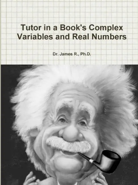 Tutor in a Book's Complex Variables and Real Numbers by Ph. D. Dr James R