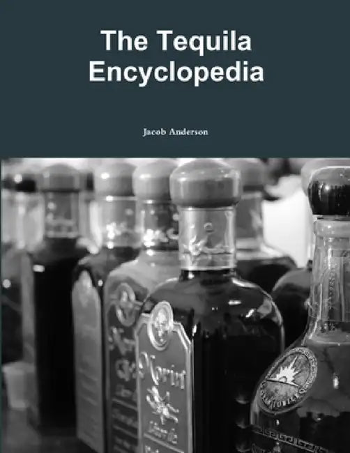 The Tequila Encyclopedia by Jacob Anderson