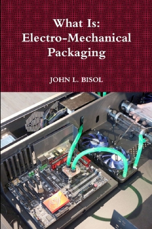 What Is: Electro-Mechanical Packaging by John L. Bisol