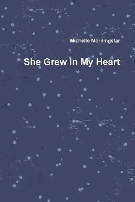 She Grew In My Heart by Michelle Morningstar