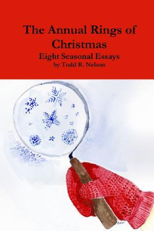 The Annual Rings of Christmas: Seven Seasonal Essays by Todd R. Nelson