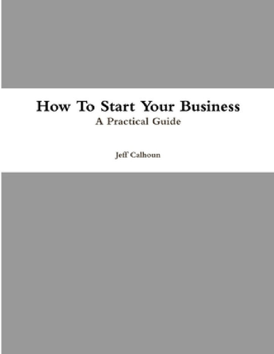 How To Start Your Business by Jeff Calhoun
