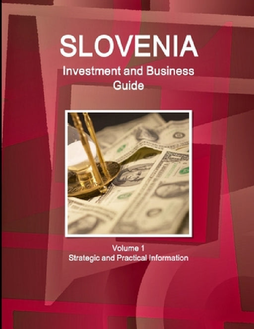 Slovenia Investment and Business Guide Volume 1 Strategic and Practical Information by Inc Ibp