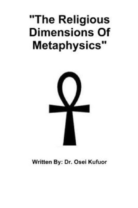 "The Religious Dimensions Of Metaphysics" by Osei Kufuor