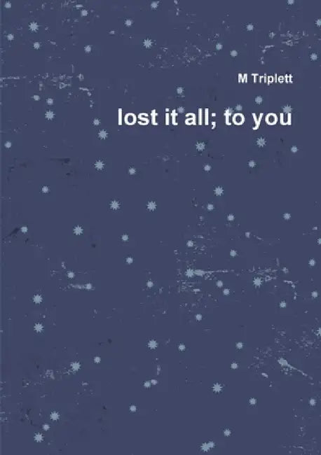 lost it all; to you by Maria Triplett