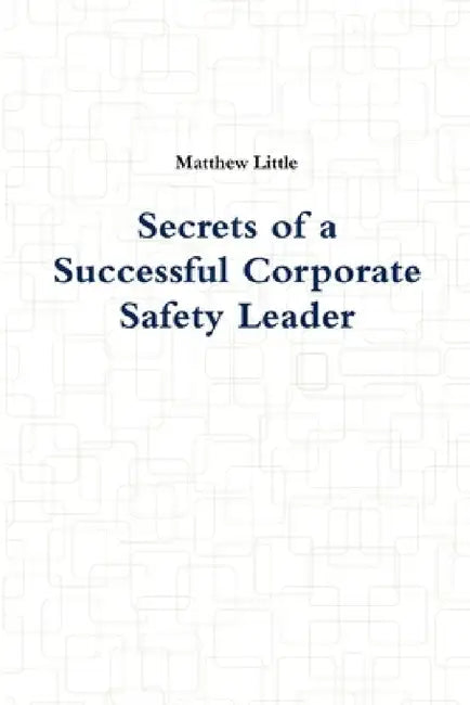 Secrets of a Successful Corporate Safety Leader by Matthew Little