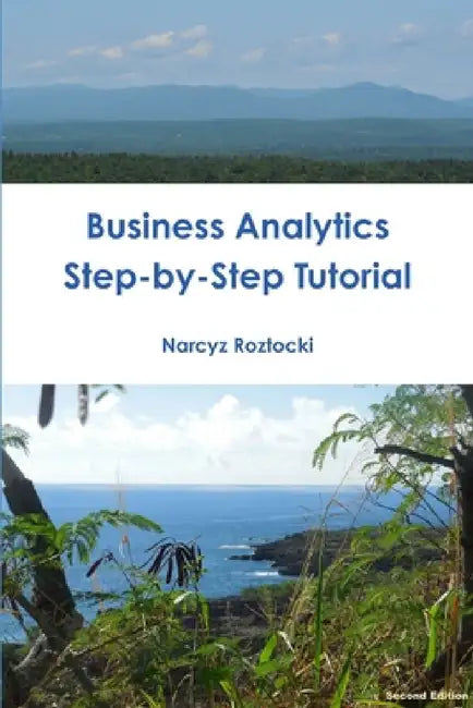 Business Analytics: Step-by-Step Tutorial by Narcyz Roztocki