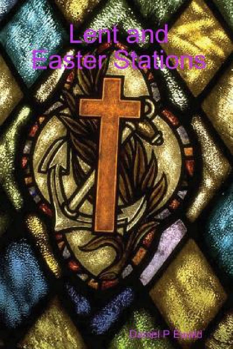 Lent and Easter Stations by Daniel P. Ewald
