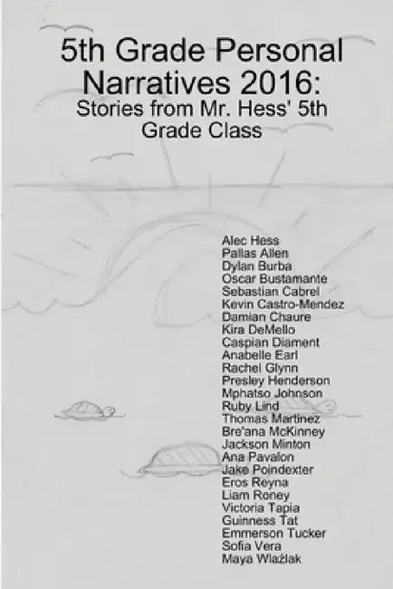 5th Grade Personal Narratives 2016: Stories from Mr. Hess' 5th Grade Class by Pallas Allen, Alec Hess, Emmerson Tucker