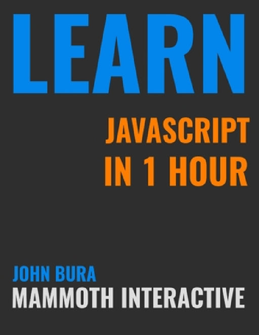 Learn Java Script In 1 Hour by John Bura, Alexandra Kropova, Mammoth Interactive