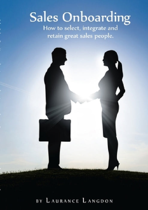 Sales Onboarding - How to select, integrate and retain great sales people by Laurance Langdon