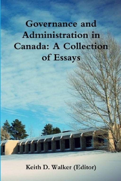 Governance and Administration in Canada: Collection of Essays by Keith D. Walker