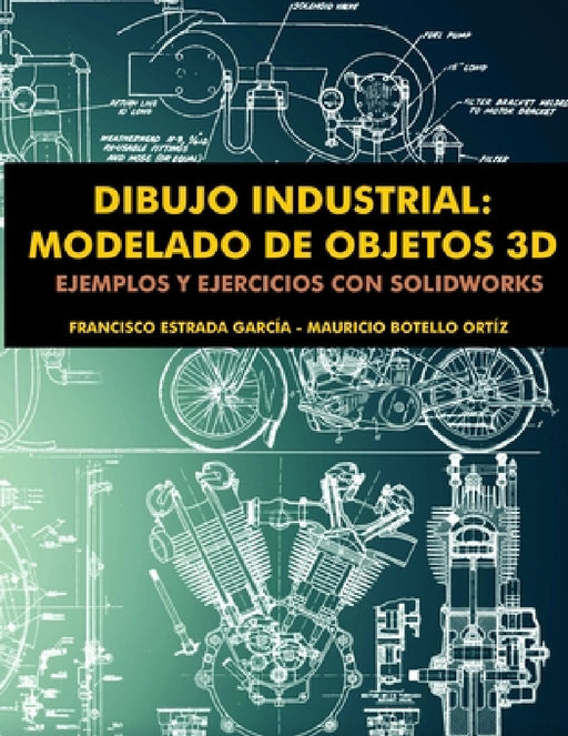 Dibujo Industrial: Modelado de objetos en 3D by Francisco Estrada García, Mauricio Botello Ortíz