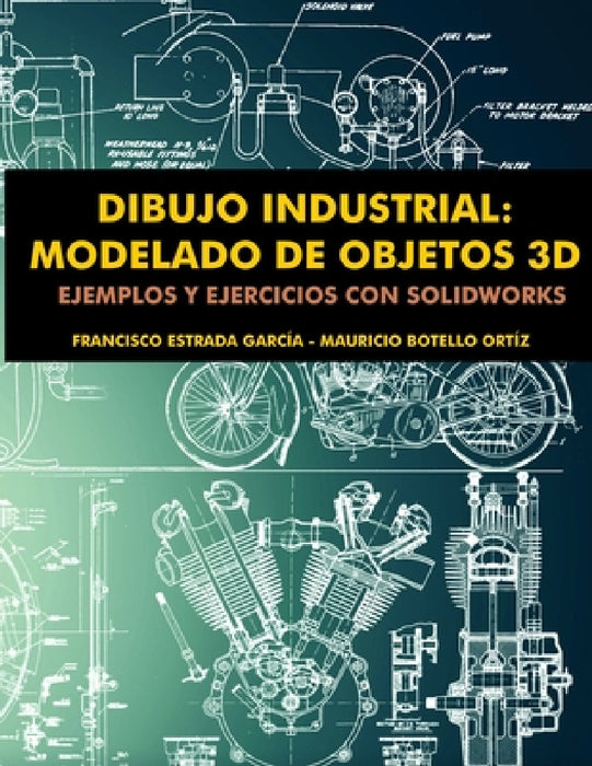 Dibujo Industrial: Modelado de objetos en 3D by Francisco Estrada García, Mauricio Botello Ortíz