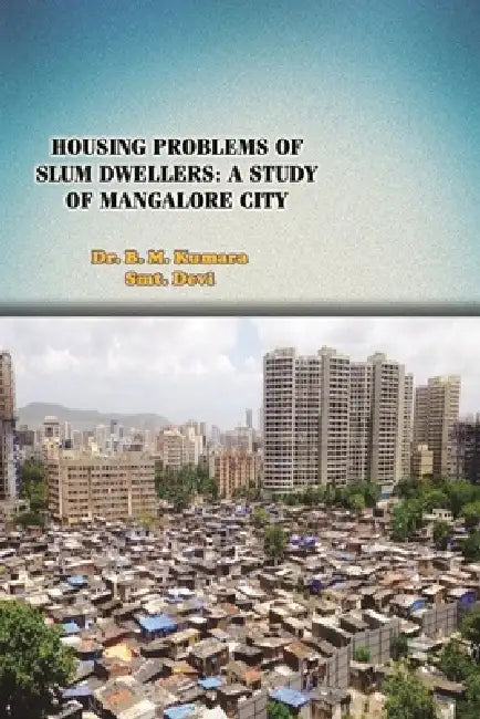 Housing Problems of Slum Dwellers: A Study of Mangalore City by B. M. Kumara Devi