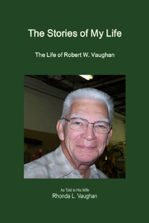 The Stories of My Life: The Life of Robert W. Vaughan by Rhonda L. Vaughan