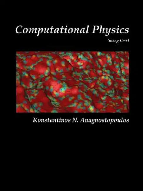 Computational Physics - A Practical Introduction to Computational Physics and Scientific Computing (using C++), Vol. I by Konstantinos Anagnostopoulos