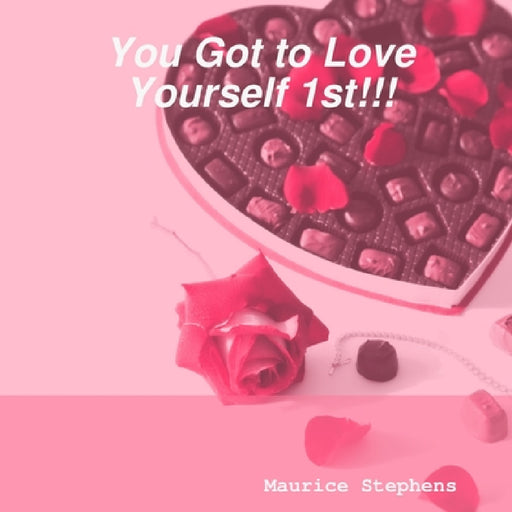 YOU Got to Love Yourself 1st!!! by Maurice Stephens