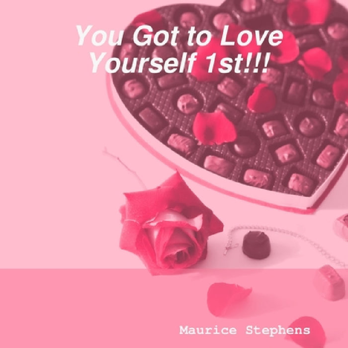YOU Got to Love Yourself 1st!!! by Maurice Stephens