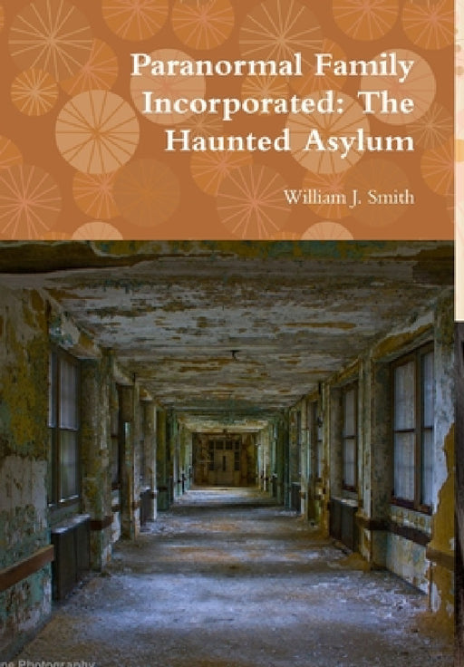 Paranormal Family Incorporated: The Haunted Asylum by William J. Smith